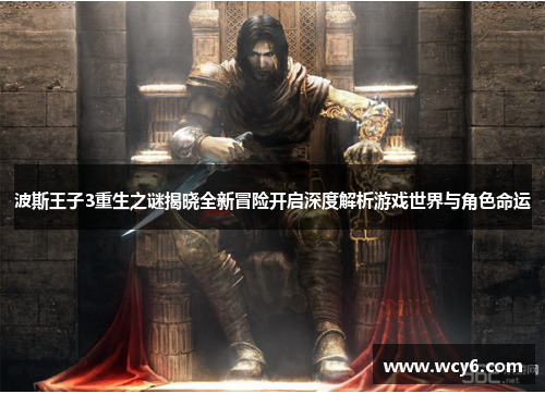 波斯王子3重生之谜揭晓全新冒险开启深度解析游戏世界与角色命运